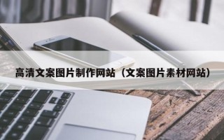 河间高清文案图片制作网站（文案图片素材网站）