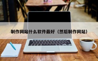 河间制作网站什么软件最好（然后制作网站）