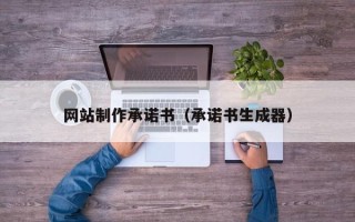 河间网站制作承诺书（承诺书生成器）