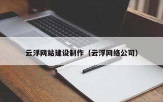 河间云浮网站建设制作（云浮网络公司）